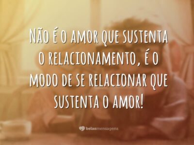 Não é o amor que sustenta o relacionamento