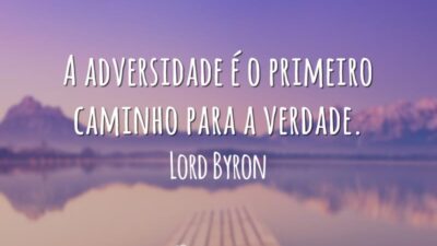 A adversidade é o primeiro caminho para a verdade.