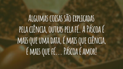 Algumas coisas são explicadas pela ciência, outras pela fé. A Páscoa é&hellip;
