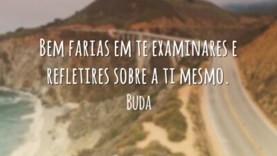 Bem farias em te examinares e refletires sobre a ti mesmo.