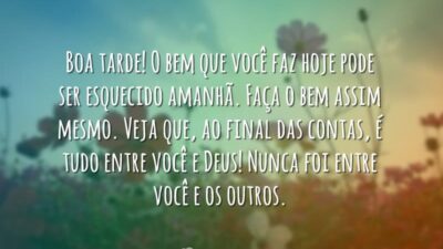 Boa tarde! O bem que você faz hoje pode ser esquecido amanhã.&hellip;