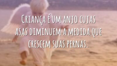Criança é um anjo cujas asas diminuem a medida que crescem suas&hellip;