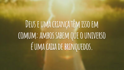 Deus e uma criança têm isso em comum: ambos sabem que o&hellip;