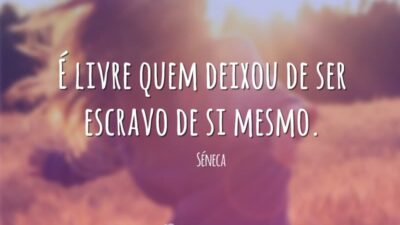 É livre quem deixou de ser escravo de si mesmo.