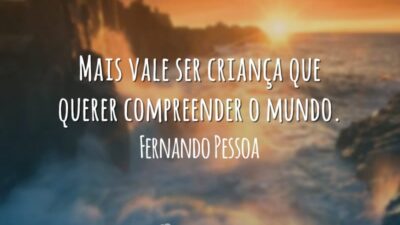Mais vale ser criança que querer compreender o mundo.