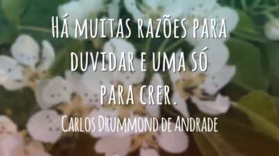 Há muitas razões para duvidar e uma só para crer.