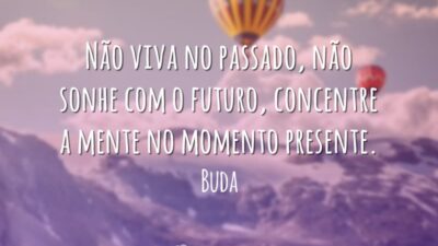 Não viva no passado, não sonhe com o futuro, concentre a mente&hellip;