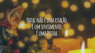 Natal não é uma estação. É um sentimento. É uma Pessoa.