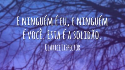 E ninguém é eu, e ninguém é você. Esta é a solidão.