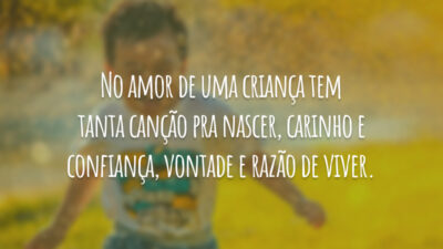 No amor de uma criança tem tanta canção pra nascer, carinho e&hellip;