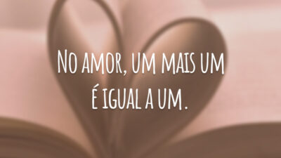 No amor, um mais um é igual a um.