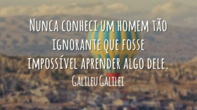 Nunca conheci um homem tão ignorante que fosse impossível aprender algo dele.