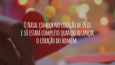 O Natal começa no coração de Deus e só estará completo quando&hellip;