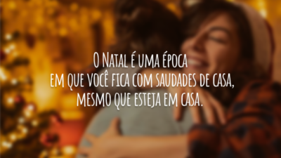 O Natal é uma época em que você fica com saudades de&hellip;
