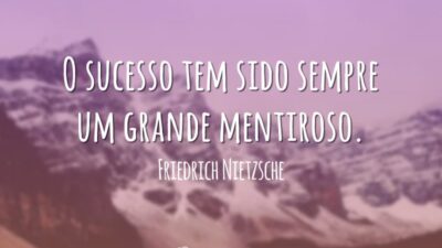 O sucesso tem sido sempre um grande mentiroso.