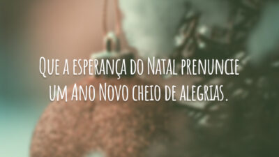 Que a esperança do Natal prenuncie um Ano Novo cheio de alegrias.