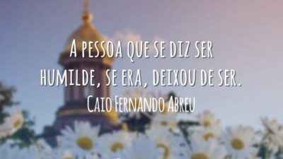A pessoa que se diz ser humilde, se era, deixou de ser.