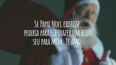 Se Papai Noel existisse, pediria para ele trazer um beijo seu para&hellip;