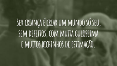 Ser criança é criar um mundo só seu, sem defeitos, com muita&hellip;