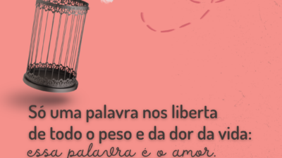 Só uma palavra nos liberta de todo o peso e da dor&hellip;