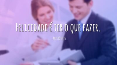 Felicidade é ter o que fazer.