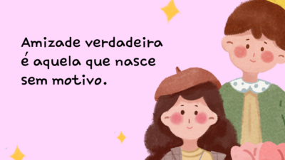 Amizade verdadeira é aquela que nasce sem motivo.
