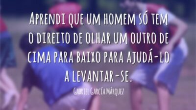 Aprendi que um homem só tem o direito de olhar um outro&hellip;