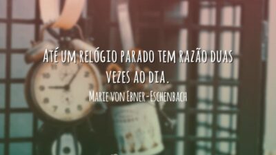 Até um relógio parado tem razão duas vezes ao dia.