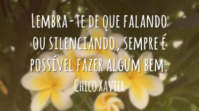Lembra-te de que falando ou silenciando, sempre é possível fazer algum bem.