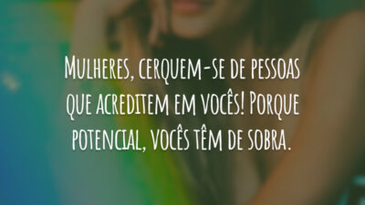 Mulheres, cerquem-se de pessoas que acreditem em vocês! Porque potencial, vocês têm&hellip;