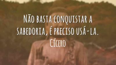 Não basta conquistar a sabedoria, é preciso usá-la.