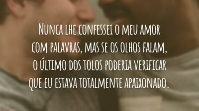 Nunca lhe confessei o meu amor com palavras, mas se os olhos&hellip;