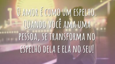 O amor é como um espelho. Quando você ama uma pessoa, se&hellip;