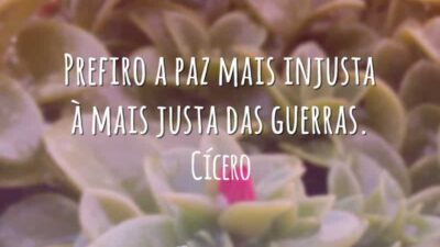 Prefiro a paz mais injusta à mais justa das guerras.