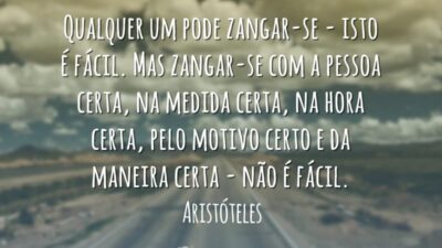 Qualquer um pode zangar-se - isto é fácil. Mas zangar-se com a&hellip;