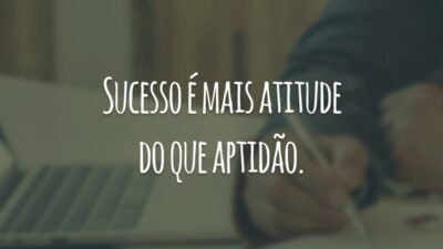 Sucesso é mais atitude do que aptidão.