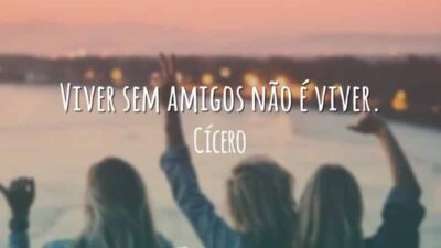 Viver sem amigos não é viver.