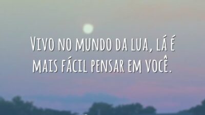 Vivo no mundo da lua, lá é mais fácil pensar em você.