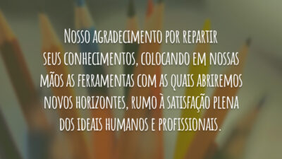 Nosso agradecimento por repartir seus conhecimentos, colocando em nossas mãos as ferramentas&hellip;