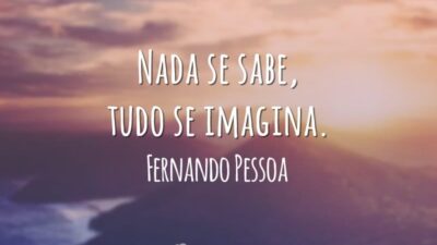 Nada se sabe, tudo se imagina.
