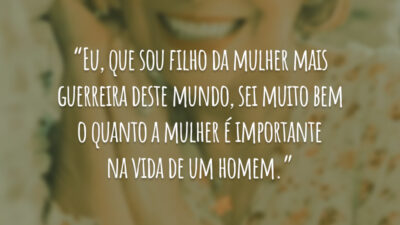 Eu, que sou filho da mulher mais guerreira deste mundo, sei muito&hellip;