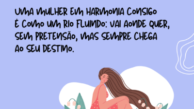 Uma mulher em harmonia consigo é como um rio fluindo: vai aonde&hellip;