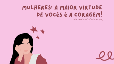 Mulheres: a maior virtude de vocês é a coragem! Não há a&hellip;