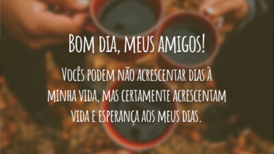 Bom dia, meus amigos!