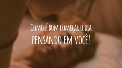 Como é bom começar o dia pensando em você!