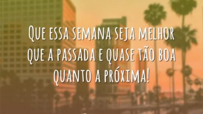 Que essa semana seja melhor