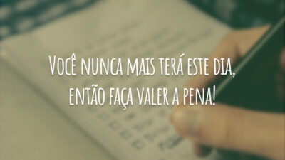 Faça valer a pena!