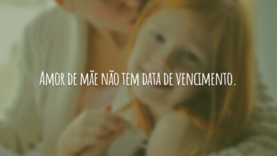 Amor de mãe não tem data de vencimento.