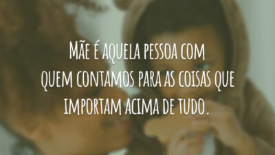 Mãe é aquela pessoa com quem contamos para as coisas que importam&hellip;