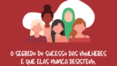 O segredo do sucesso das mulheres é que elas nunca desistem.